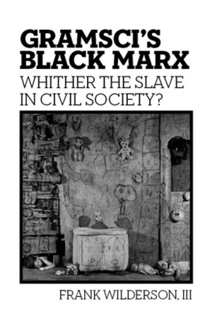 Gramsci's Black Marx: Whither the Slave in Civil Society? by Frank B. Wilderson III
