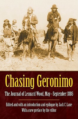 Chasing Geronimo: The Journal of Leonard Wood, May-September 1886 by Leonard Wood