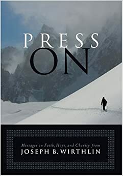 Press on: Messages on Faith, Hope, and Charity by Joseph B. Wirthlin