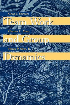 Team Work and Group Dynamics by Greg L. Stewart, Charles C. Manz, Henry P. Sims