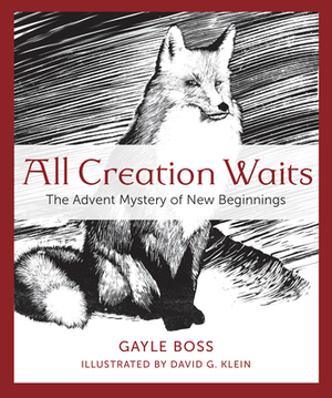 All Creation Waits: The Advent Mystery of New Beginnings by Gayle Boss