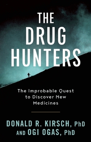 The Drug Hunters: The Improbable Quest to Discover New Medicines by Donald R. Kirsch, Ogi Ogas