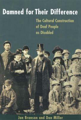 Damned for Their Difference: The Cultural Construction of Deaf People as Disabled by Don Miller, Jan Branson