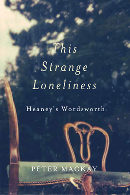 This Strange Loneliness: Heaney's Wordsworth by Peter MacKay