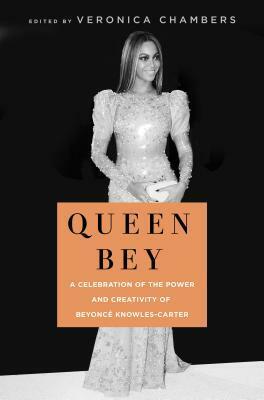 Queen Bey: A Celebration of the Power and Creativity of Beyonce Knowles-Carter by Veronica Chambers