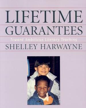 Lifetime Guarantees: Toward Ambitious Literacy Teaching by Shelley Harwayne