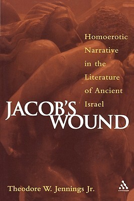 Jacob's Wound: Homoerotic Narrative in the Literature of Ancient Israel by Theodore W. Jennings Jr.