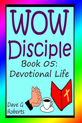 WOW Disciple Book 05: Devotional Life by Dave G. Roberts