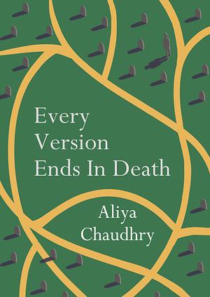 Every Version Ends in Death by Aliya Chaudhry