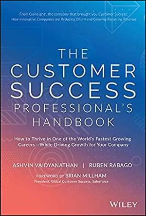 The Customer Success Professional's Handbook: How to Thrive in One of the World's Fastest Growing Careers--While Driving Growth For Your Company by Ruben Rabago, Ashvin Vaidyanathan