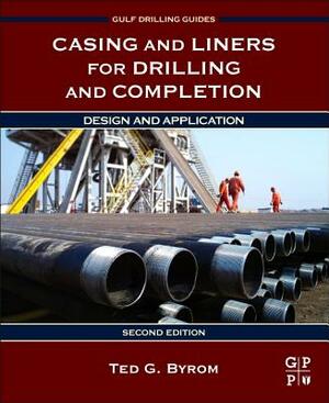 Casing and Liners for Drilling and Completion: Design and Application by Ted G. Byrom