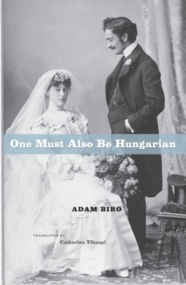 One Must Also Be Hungarian by Adam Biro
