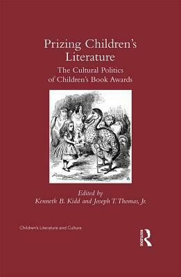 Prizing Children's Literature: The Cultural Politics of Children's Book Awards by Joseph T. Thomas Jr., Kenneth B. Kidd