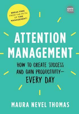 Attention Management: Breaking the Time Management Myth for Unrivaled Productivity by Maura Thomas