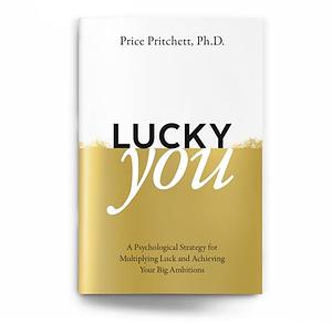 Lucky You - A Psychological Strategy for Multiplying Luck and Achieving Your Big Ambitions by Price Pritchett