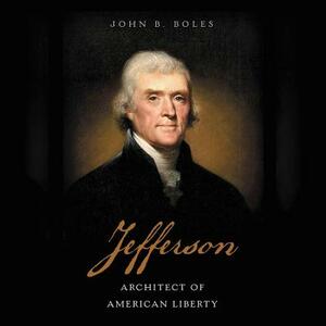 Jefferson: Architect of American Liberty by John B. Boles