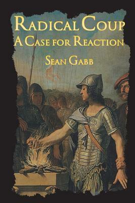 Radical Coup: A Case for Reaction by Sean Gabb