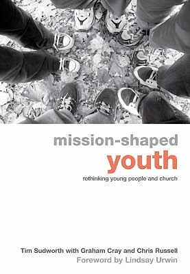 Mission-Shaped Youth: Rethinking Young People and Church by Graham Cray, Tim Sudworth, Chris Russell