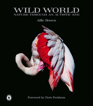 Wild World: Nature Through an Autistic Eye by Chris Packham, Alfie Bowen