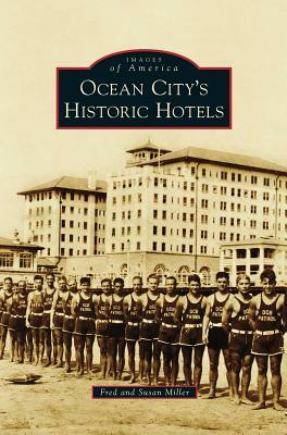 Ocean City S Historic Hotels by Susan Miller, Fred Miller