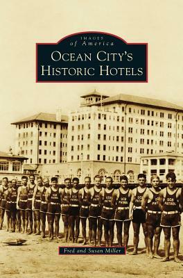 Ocean City S Historic Hotels by Fred Miller, Susan Miller