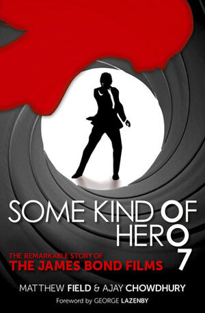 Some Kind of Hero: The Remarkable Story of the James Bond Films by Matthew Field, George Lazenby, Ajay Chowdhury