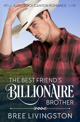The Best Friend's Billionaire Brother: A Caprock Canyon Romance Book One by Bree Livingston