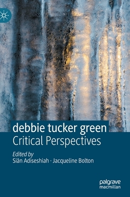 Debbie Tucker Green: Critical Perspectives by 