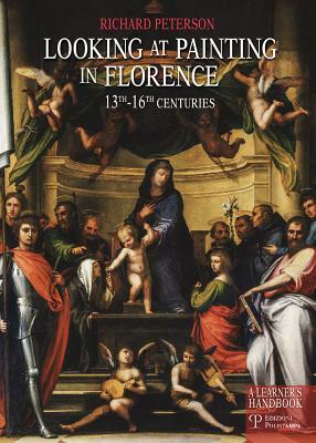 Looking at Painting in Florence 13th-16th Centuries: A Learner's Handbook by Richard Peterson