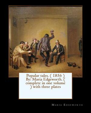 Popular tales. ( 1856 ) By: Maria Edgeworth. ( complete in one volume ) with three plates by Maria Edgeworth