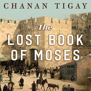 The Lost Book of Moses by Chanan Tigay