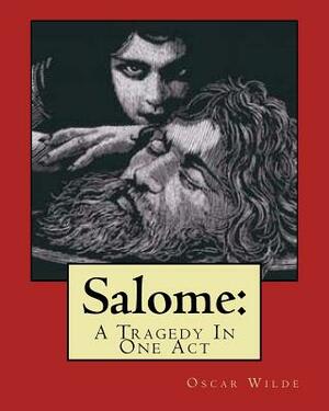 Salome: : A Tragedy In One Act by Oscar Wilde
