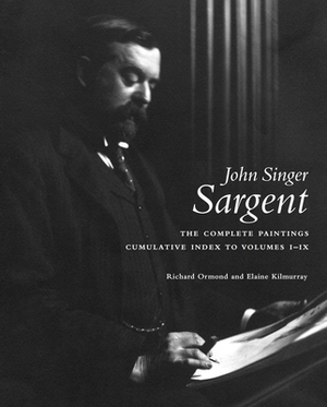 John Singer Sargent Complete Catalogue of Paintings Cumulative Index by Elaine Kilmurray, Richard Ormond