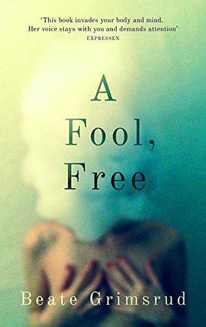 Fool, Free by Beate Grimsrud, Beate Grimsrud