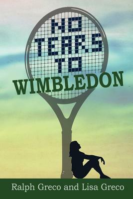 No Tears To Wimbledon by Lisa Greco, Ralph Greco, Susan Woitovich