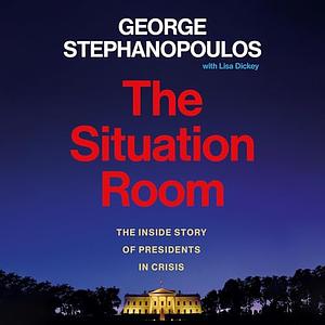 The Situation Room: The Inside Story of Presidents in Crisis by George Stephanopoulos