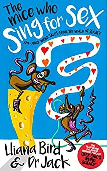 The Mice Who Sing For Sex: And Other Weird Tales from the World of Science by Jack Lewis, Lliana Bird