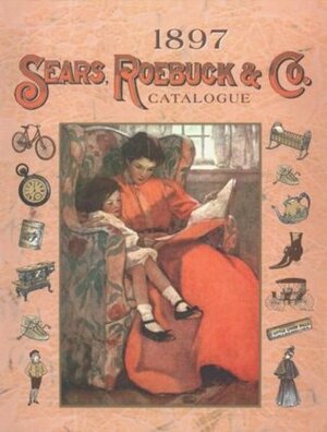 1897 Sears Roebuck Catalog by S.J. Perelman, Sears, Roebuck and Co.