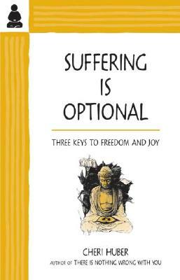 Suffering Is Optional: Three Keys to Freedom and Joy by Cheri Huber