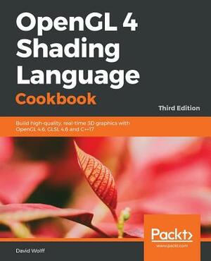 OpenGL 4 Shading Language Cookbook - Third Edition: Build high-quality, real-time 3D graphics with OpenGL 4.6, GLSL 4.6 and C++17 by David Wolff