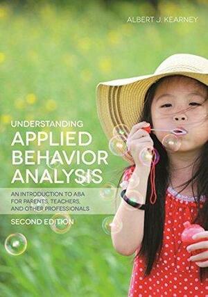 Understanding Applied Behavior Analysis: An Introduction to ABA for Parents, Teachers, and other Professionals by Albert J. Kearney