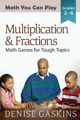 Multiplication & Fractions: Math Games for Tough Topics by Denise Gaskins