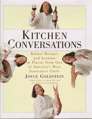 Kitchen Conversations: Robust Recipes and Flavor Secrets from One of America's Best Chefs by Joyce Goldstein