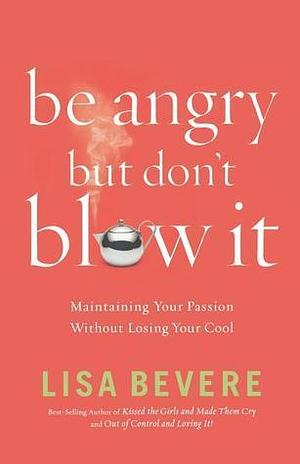 Be Angry, but Don't Blow It! by Lisa Bevere, Lisa Bevere