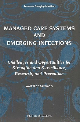 Managed Care Systems and Emerging Infections: Challenges and Opportunities for Strengthening Surveillance, Research, and Prevention, Workshop Summary by Division of Health Sciences Policy, Institute of Medicine, Forum on Emerging Infections