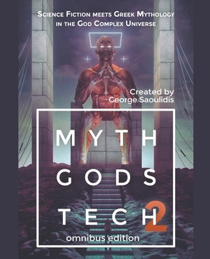 Myth Gods Tech 2 - Omnibus Edition: Science Fiction Meets Greek Mythology In The God Complex Universe by George Saoulidis