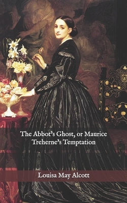 The Abbot's Ghost, or Maurice Treherne's Temptation by Louisa May Alcott