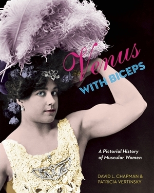 Venus with Biceps: A Pictorial History of Muscular Women by Patricia Vertinsky, David L. Chapman