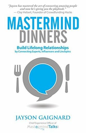 Mastermind Dinners: Build Lifelong Relationships by Connecting Experts, Influencers, and Linchpins by Kandis Norris Lue, Jayson Gaignard