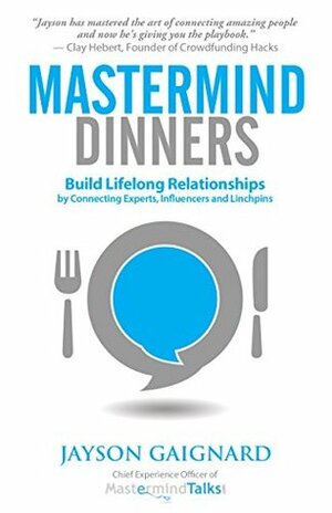 Mastermind Dinners: Build Lifelong Relationships by Connecting Experts, Influencers, and Linchpins by Kandis Norris Lue, Jayson Gaignard